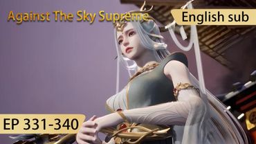 [Eng Sub] Against The Sky Supreme 331-340  full episode highlights
