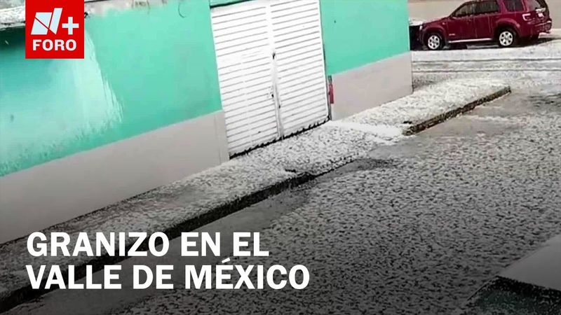 Granizada y tormenta eléctrica afectan zona norte del Valle de México - Las Noticias