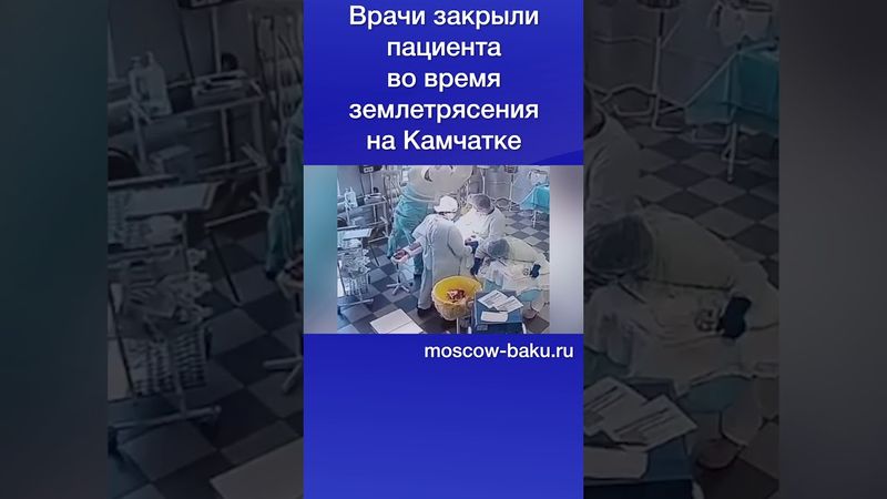Врачи закрыли пациента во время землетрясения на Камчатке