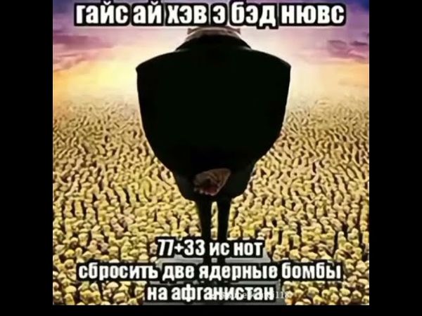 гайс ай хев э бед нювс 77+33 ис нот сбросить две ядерные бомбы на афганистан