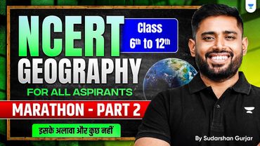 COMPLETE Geography NCERT Marathon: Class 6 to 12 from ZERO: P2 | UPSC 2026-2027 | Sudarshan Gurjar