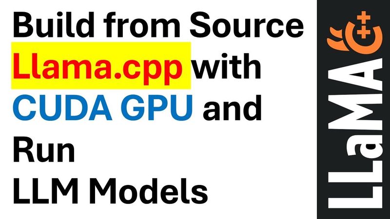 Build from Source Llama.cpp with CUDA GPU Support and Run LLM Models Using Llama.cpp