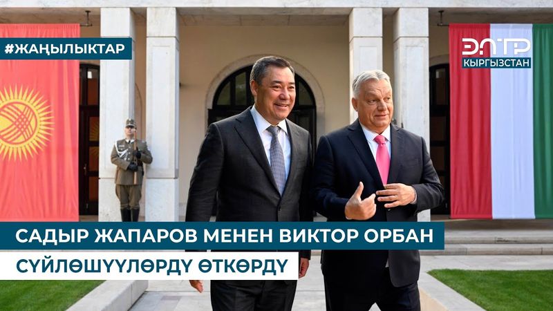 САДЫР ЖАПАРОВ МЕНЕН ВИКТОР ОРБАН СҮЙЛӨШҮҮЛӨРДҮ ӨТКӨРДҮ