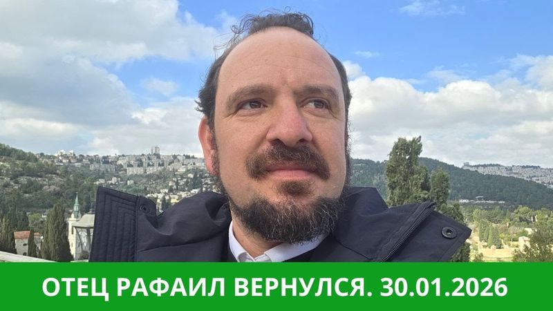 ОТЕЦ РАФАИЛ ВЕРНУЛСЯ. 30.01.2026