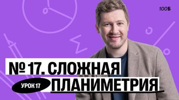 ГК «Легион с Ильичом 2024/2025». Урок №17. Номер 17. Сложная планиметрия | Эрик | 100балльный