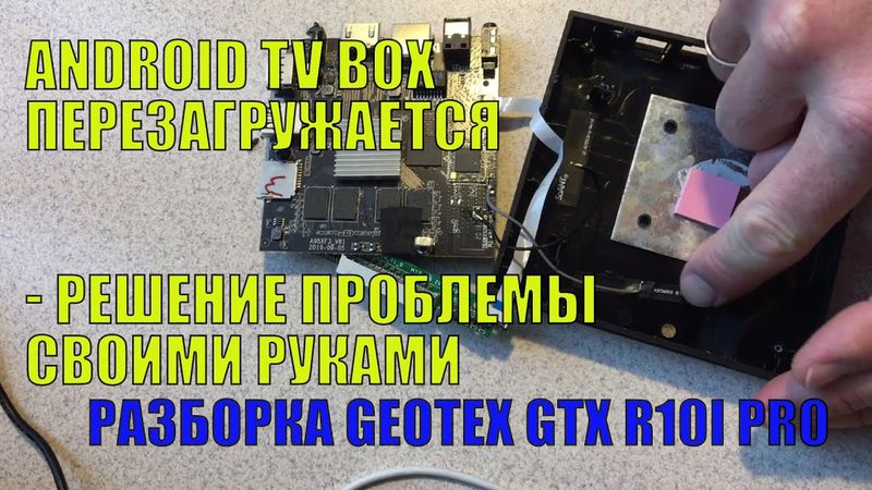 TV BOX ПОСТОЯННО ПЕРЕЗАГРУЖАЕТСЯ - РЕШЕНИЕ ПРОБЛЕМЫ СВОИМИ РУКАМИ.  РАЗОБРАЛ GEOTEX GTX R10I PRO