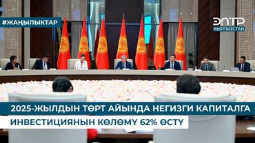 2025-ЖЫЛДЫН ТӨРТ АЙЫНДА НЕГИЗГИ КАПИТАЛГА ИНВЕСТИЦИЯНЫН КӨЛӨМҮ 62% ӨСТҮ