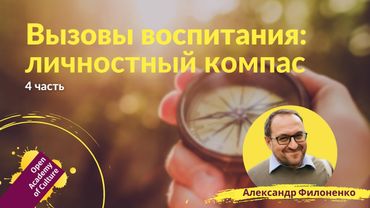 Личностное развитие | Ориентиры, компас | Часть 4 | лектор Александр Филоненко