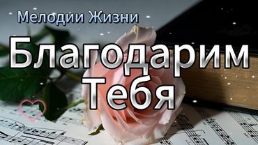 🙏🏻❤️Благодарим Тебя❤️💫НОВАЯ ХРИСТИАНСКАЯ ПЕСНЯ🙏🏻Мелодии жизни #молитва #мелодиижизни #благодарность