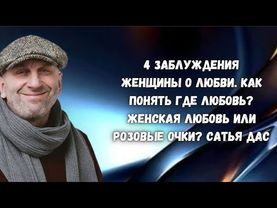 4 заблуждения женщины о любви. Как понять где любовь? Женская любовь или розовые очки? Сатья дас