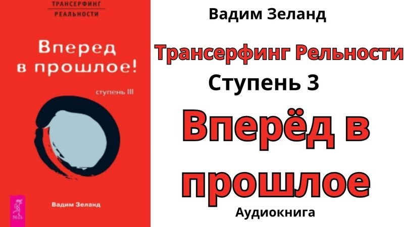 Трансерфинг Рельности  Ступень 3  Вперёд в прошлое  Вадим Зеланд  Аудиокнига