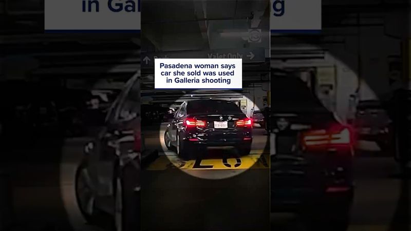 Pasadena woman says car she sold was used in Galleria shooting