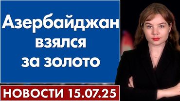 Азербайджан взялся за золото. 15 июля