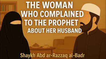 The Woman Who Complained to the Prophet ﷺ About Her Husband | Shaykh Abd ar-Razzaq al-Badr