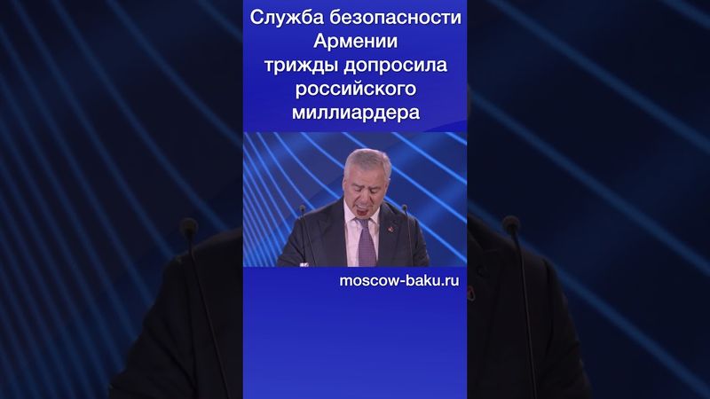 Служба безопасности Армении трижды допросила российского миллиардера