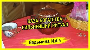 ВАЗА БОГАТСТВА. СИЛЬНЕЙШИЙ РИТУАЛ. ДЛЯ ВСЕХ ▶️ ВЕДЬМИНА ИЗБА - МАГИЯ