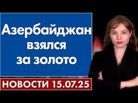 Азербайджан взялся за золото. 15 июля
