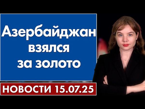 Азербайджан взялся за золото. 15 июля
