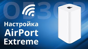 Обзор и настройка AirPort Extreme, надежный роутер