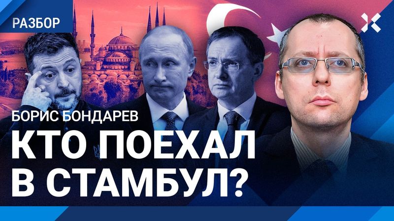 Кто поехал в Стамбул. Прилетит ли Путин? Чего ожидать от переговоров в Турции — Борис БОНДАРЕВ