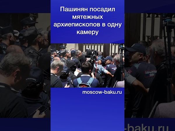 Пашинян посадил мятежных архиепископов в одну камеру