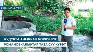 КУДУКТАН ЧЫККАН КОРКУНУЧ: РОМАНОВКАЛЫКТАР ТАЗА СУУ КҮТӨТ