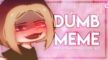 [🍮]~Dumb (meme) {Gacha Club + Animation} ❣️FLASH WARNING❣️