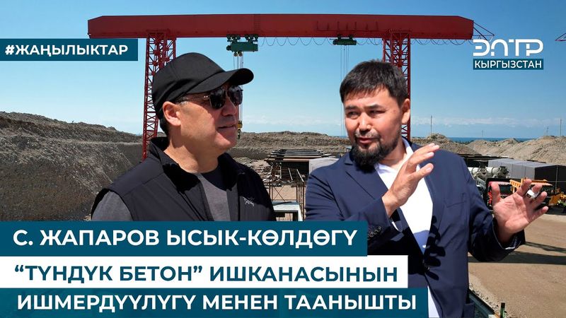 С. ЖАПАРОВ ЫСЫК-КӨЛДӨГҮ “ТҮНДҮК БЕТОН” ИШКАНАСЫНЫН ИШМЕРДҮҮЛҮГҮ МЕНЕН ТААНЫШТЫ