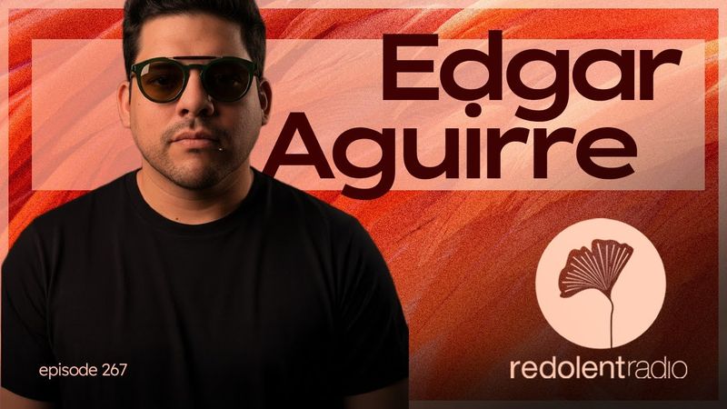 Edgar Aguirre Redolent Radio Episode 267