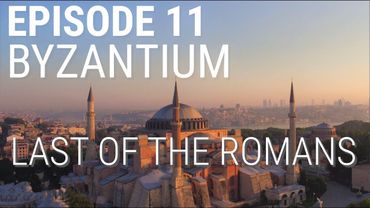 11. Byzantium - Last of the Romans (Part 1 of 2)
