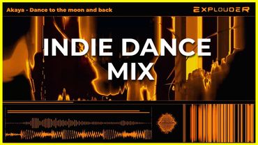 INDIE DANCE MIX | Akaya - Dance to the moon and back | Explouder