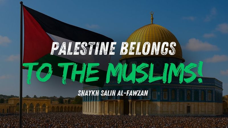 Palestine belongs to the Muslims | Shaykh Salih al-Fawzan