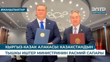 КЫРГЫЗ-КАЗАК АЛАКАСЫ: КАЗАКСТАНДЫН ТЫШКЫ ИШТЕР МИНИСТРИНИН РАСМИЙ САПАРЫ