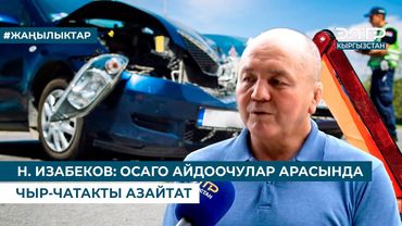 Н. ИЗАБЕКОВ: ОСАГО АЙДООЧУЛАР АРАСЫНДА ЧЫР-ЧАТАКТЫ АЗАЙТАТ