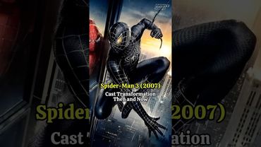 Spider-Man 3 (2007) - Amazing Cast Transformation Then and Now