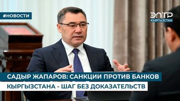 САДЫР ЖАПАРОВ: САНКЦИИ ПРОТИВ БАНКОВ КЫРГЫЗСТАНА - ШАГ БЕЗ ДОКАЗАТЕЛЬСТВ