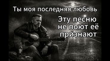 Ты моя последняя любовь песня которую мужчины слушают молча #песнядуши#больивера#пролюбовь#безфальши