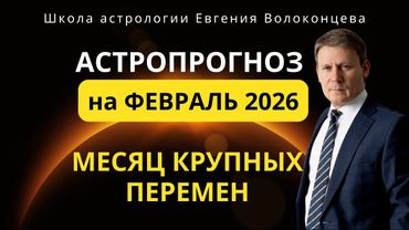 АСТРОЛОГИЧЕСКИЙ ПРОГНОЗ НА ФЕВРАЛЬ 2026 / Евгений Волоконцев #астропрогноз #астропрогнозфевраль