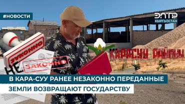 В КАРА-СУУ РАНЕЕ НЕЗАКОННО ПЕРЕДАННЫЕ ЗЕМЛИ ВОЗВРАЩАЮТ ГОСУДАРСТВУ