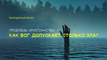 Проблемы христианства: Как Бог допускает столько зла? | Молодежный вечер @Главное решение
