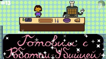 ГОТОВИМ С РОБОТОМ УБИЙЦЕЙ (UNDERTALE Прохождение #13)