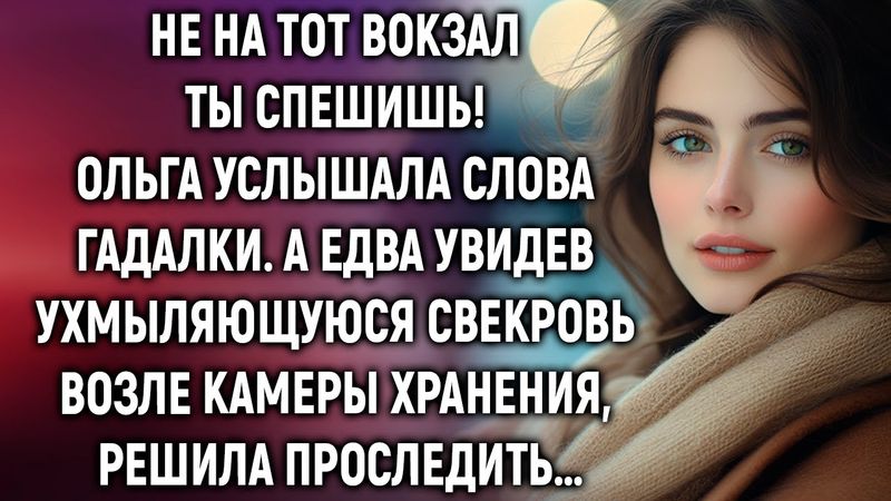 Не на тот вокзал ты спешишь! Ольга услышала слова гадалки. А едва увидев свекровь, решила проследить