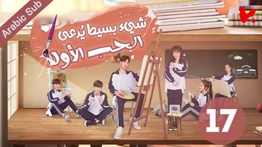 المسلسل الصيني شيء بسيط يُدعى الحب الأول "A Little Thing Called First Love" الحلقة 17