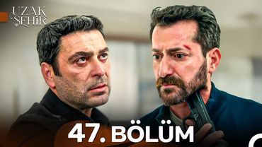 Uzak Şehir 47. Bölüm