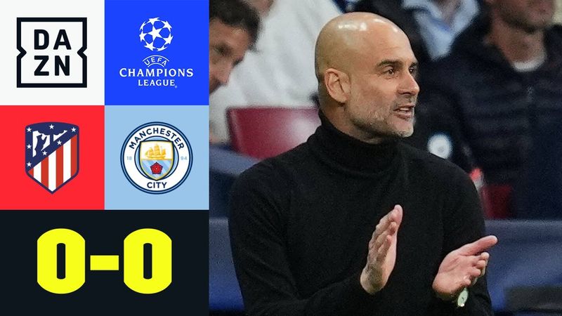 Wildes Spiel, wenig Fußball und happy City: Atletico – Man City 0:0 | UEFA Champions League | DAZN
