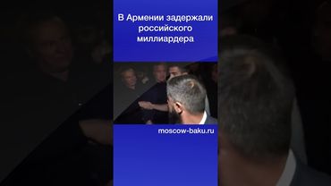 В Армении задержали российского миллиардера