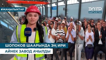 ШОПОКОВ ШААРЫНДА ЭҢ ИРИ АЙНЕК ЗАВОД АЧЫЛДЫ