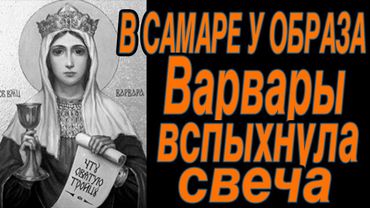 В САМАРЕ ВСПЫХНУЛА СВЕЧА ПЕРЕД ОБРАЗОМ ВАРВАРЫ