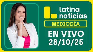LATINA NOTICIAS: EDICIÓN MEDIODÍA - MARTES 28 DE OCTUBRE DEL 2025