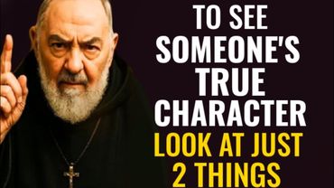 To see someone's true character" Look At Just 3 Things | Padre Pio